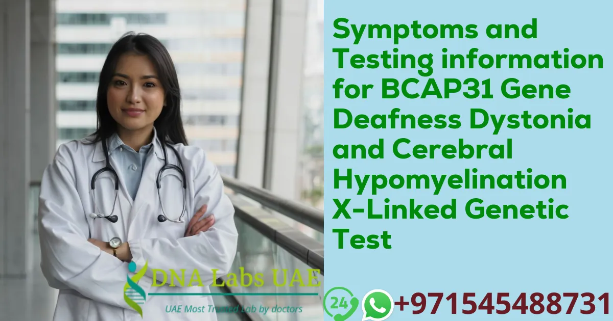 Symptoms and Testing information for BCAP31 Gene Deafness Dystonia and Cerebral Hypomyelination X-Linked Genetic Test