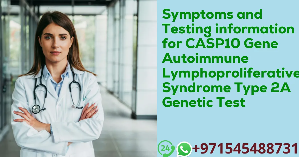 Symptoms and Testing information for CASP10 Gene Autoimmune Lymphoproliferative Syndrome Type 2A Genetic Test