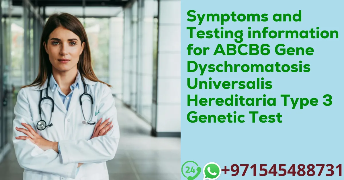 Symptoms and Testing information for ABCB6 Gene Dyschromatosis Universalis Hereditaria Type 3 Genetic Test