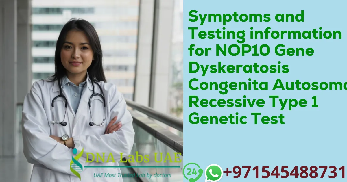 Symptoms and Testing information for NOP10 Gene Dyskeratosis Congenita Autosomal Recessive Type 1 Genetic Test