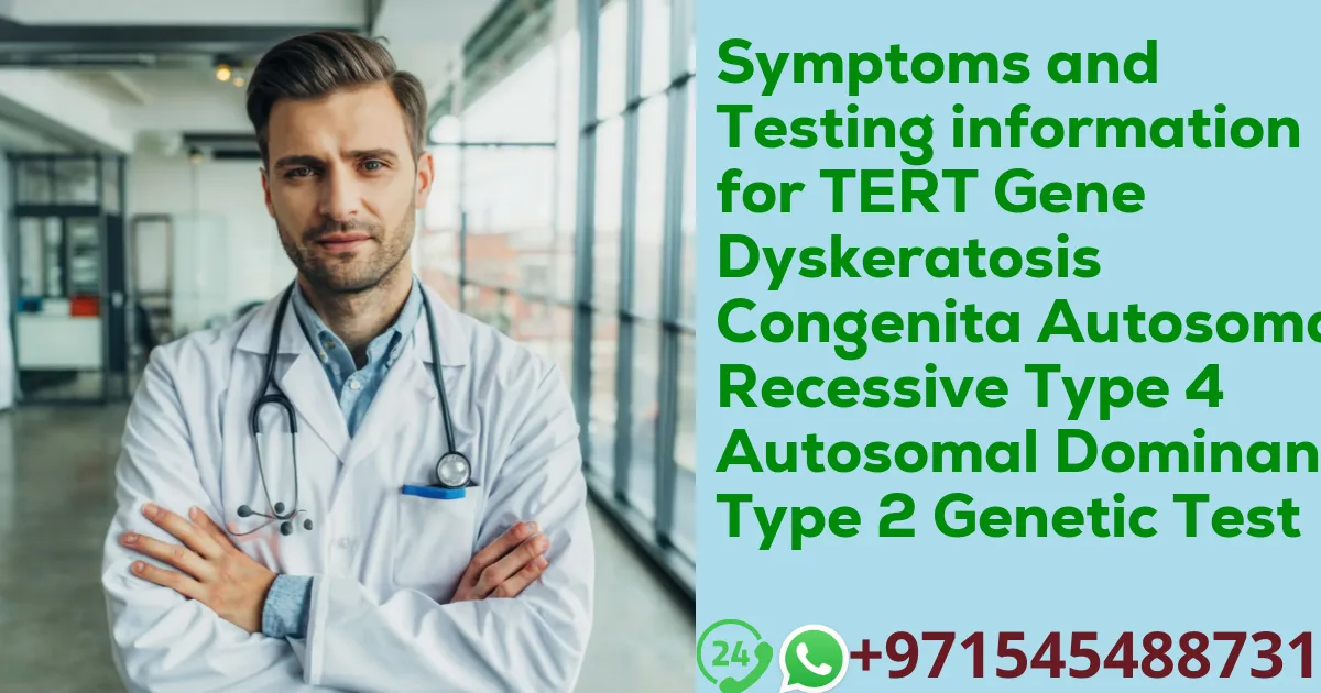 Symptoms and Testing information for TERT Gene Dyskeratosis Congenita Autosomal Recessive Type 4 Autosomal Dominant Type 2 Genetic Test