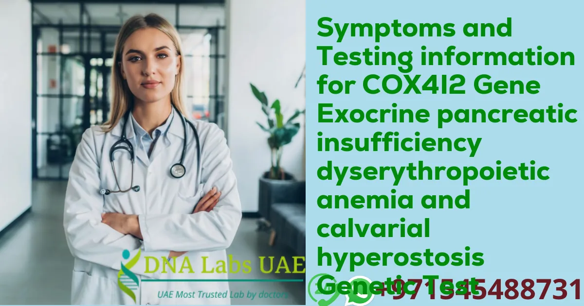 Symptoms and Testing information for COX4I2 Gene Exocrine pancreatic insufficiency dyserythropoietic anemia and calvarial hyperostosis Genetic Test