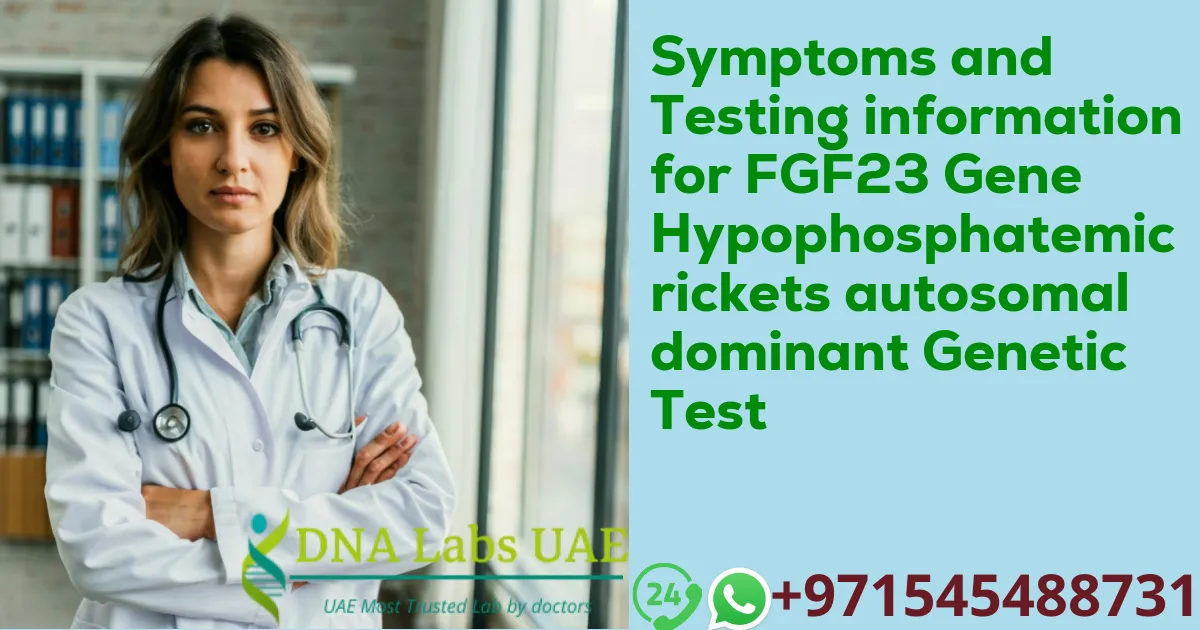 Symptoms and Testing information for FGF23 Gene Hypophosphatemic rickets autosomal dominant Genetic Test
