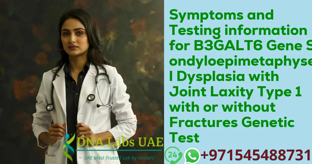 Symptoms and Testing information for B3GALT6 Gene Spondyloepimetaphyseal Dysplasia with Joint Laxity Type 1 with or without Fractures Genetic Test