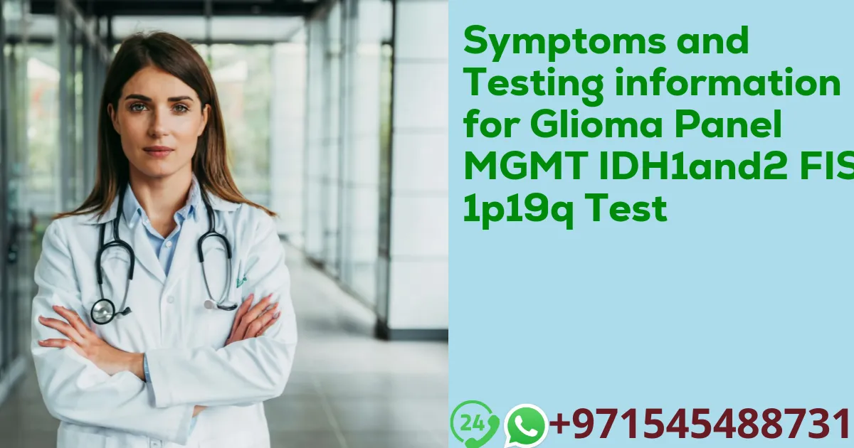 Symptoms and Testing information for Glioma Panel MGMT IDH1and2 FISH 1p19q Test