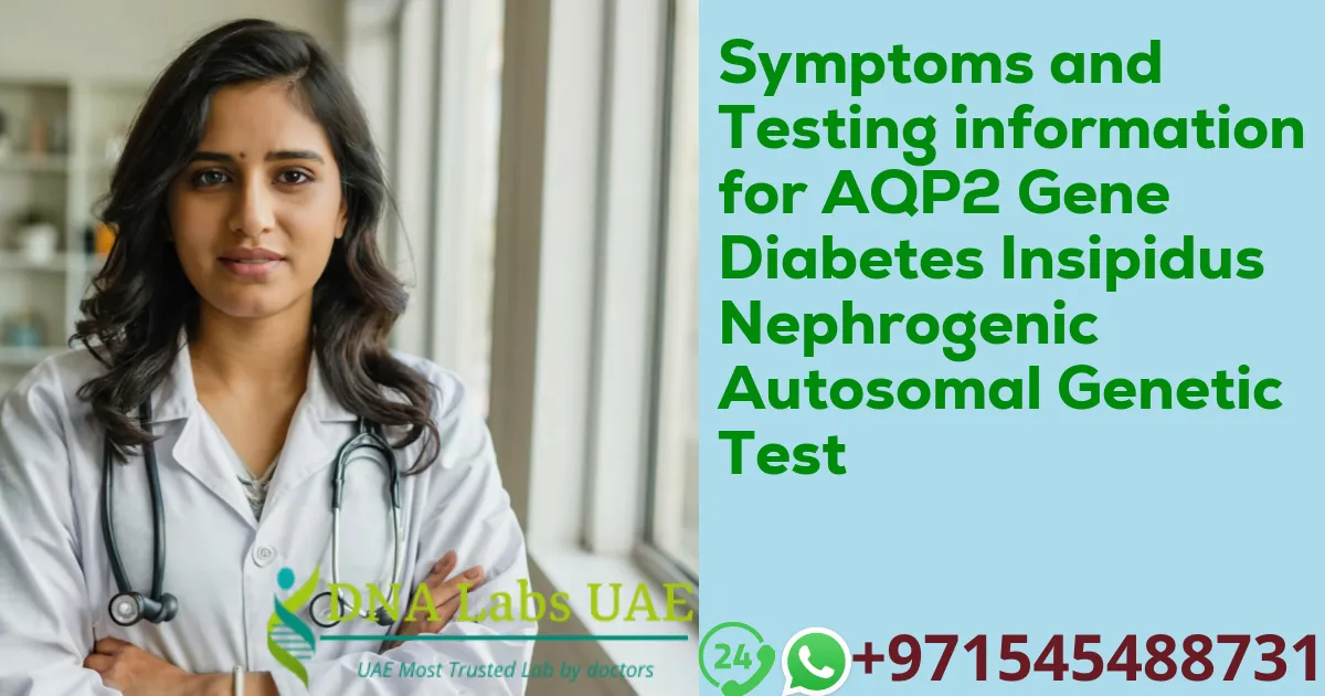 Symptoms and Testing information for AQP2 Gene Diabetes Insipidus Nephrogenic Autosomal Genetic Test