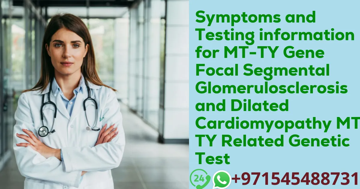 Symptoms and Testing information for MT-TY Gene Focal Segmental Glomerulosclerosis and Dilated Cardiomyopathy MT-TY Related Genetic Test