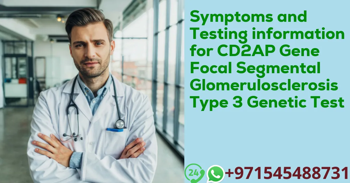 Symptoms and Testing information for CD2AP Gene Focal Segmental Glomerulosclerosis Type 3 Genetic Test