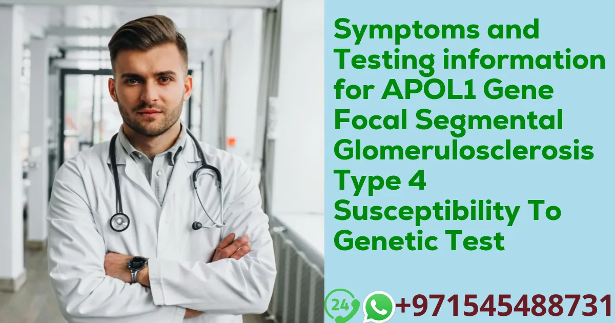 Symptoms and Testing information for APOL1 Gene Focal Segmental Glomerulosclerosis Type 4 Susceptibility To Genetic Test