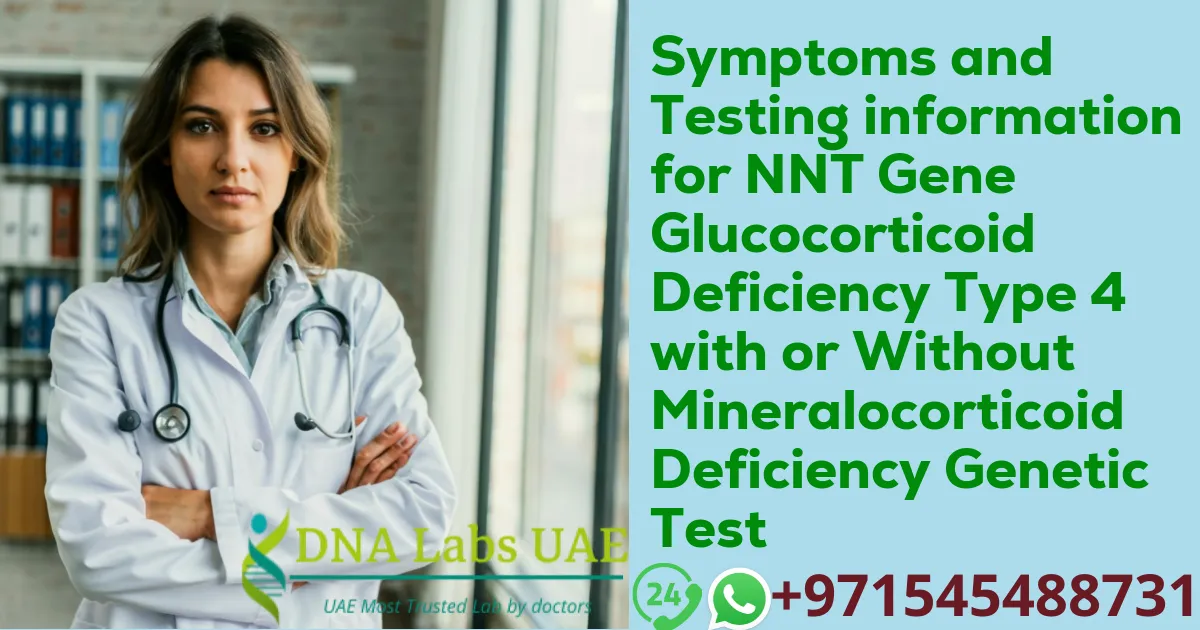 Symptoms and Testing information for NNT Gene Glucocorticoid Deficiency Type 4 with or Without Mineralocorticoid Deficiency Genetic Test