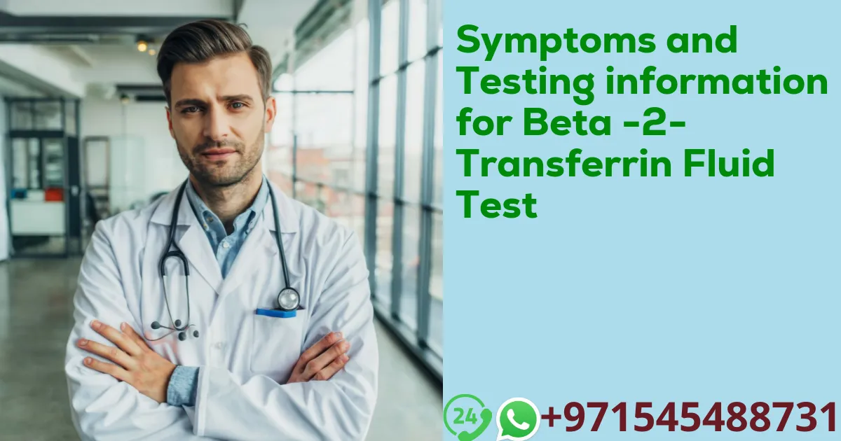 Symptoms and Testing information for Beta -2- Transferrin Fluid Test