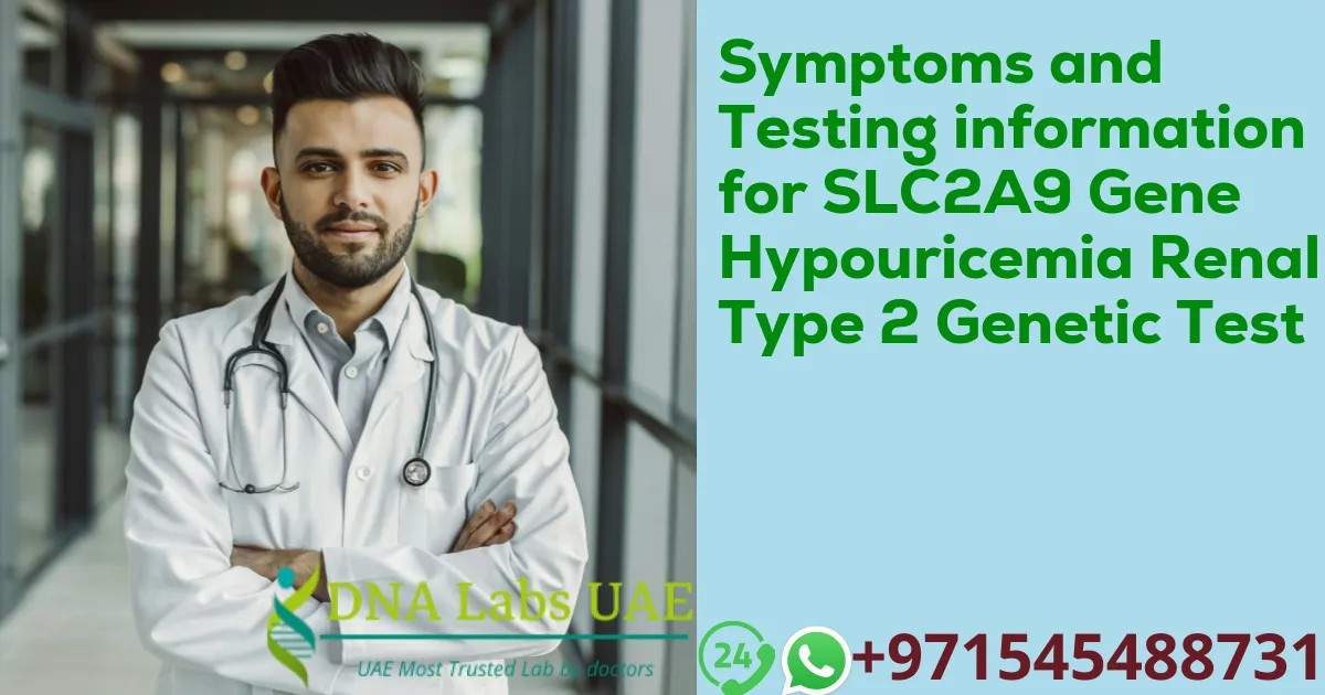 Symptoms and Testing information for SLC2A9 Gene Hypouricemia Renal Type 2 Genetic Test