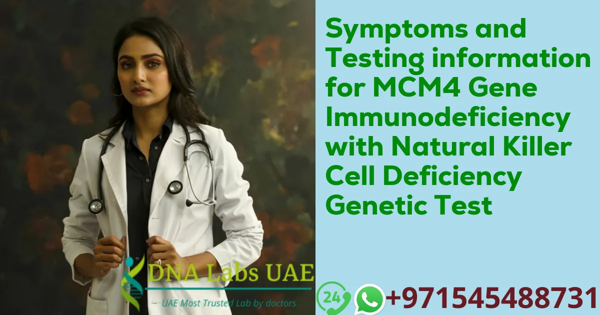 Symptoms and Testing information for MCM4 Gene Immunodeficiency with Natural Killer Cell Deficiency Genetic Test
