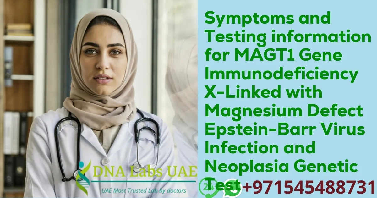 Symptoms and Testing information for MAGT1 Gene Immunodeficiency X-Linked with Magnesium Defect Epstein-Barr Virus Infection and Neoplasia Genetic Test