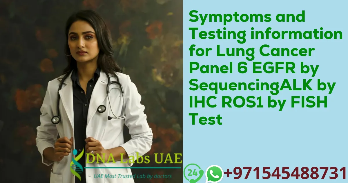 Symptoms and Testing information for Lung Cancer Panel 6 EGFR by SequencingALK by IHC ROS1 by FISH Test