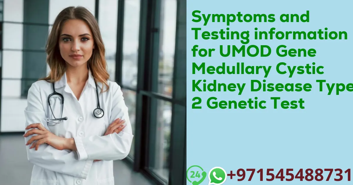 Symptoms and Testing information for UMOD Gene Medullary Cystic Kidney Disease Type 2 Genetic Test