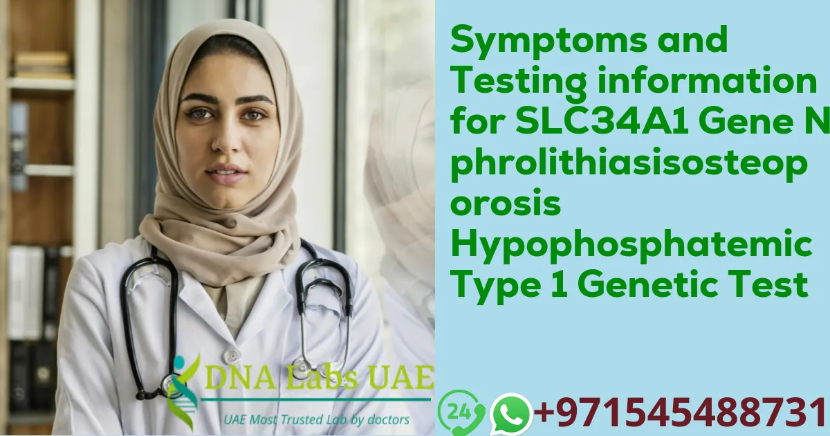Symptoms and Testing information for SLC34A1 Gene Nephrolithiasisosteoporosis Hypophosphatemic Type 1 Genetic Test