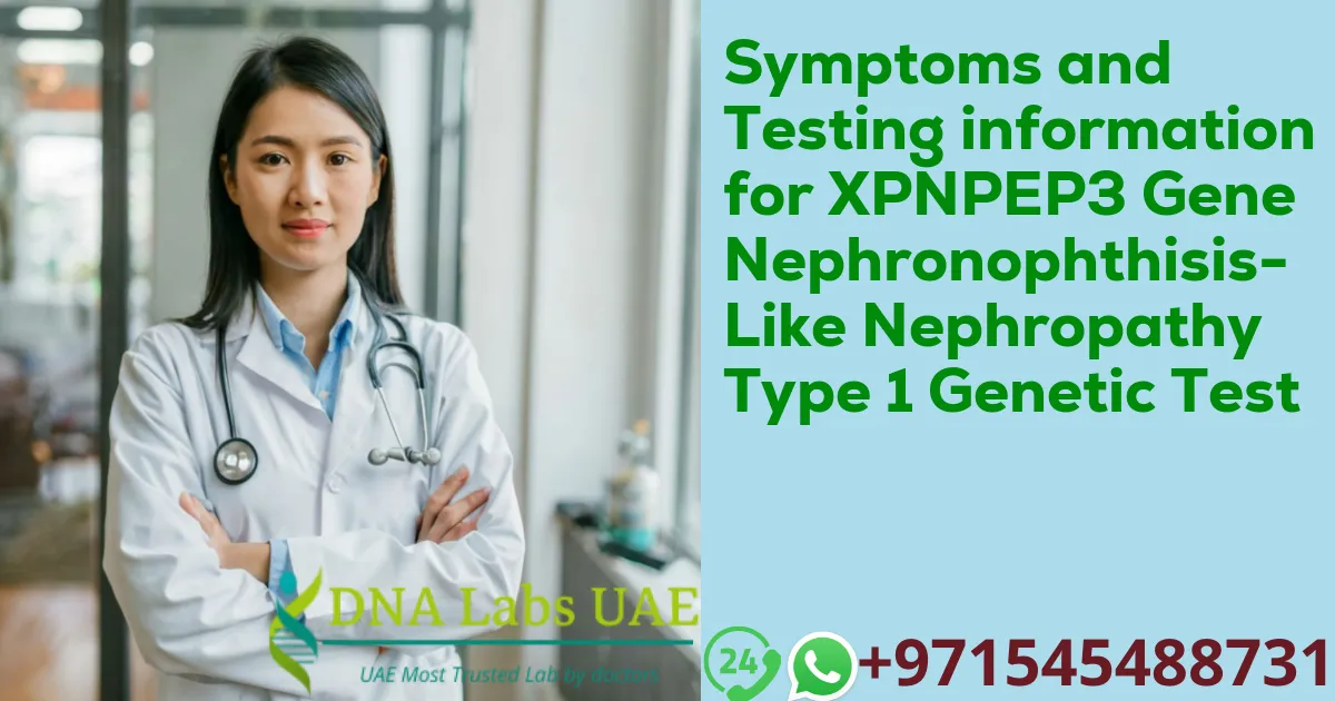 Symptoms and Testing information for XPNPEP3 Gene Nephronophthisis-Like Nephropathy Type 1 Genetic Test