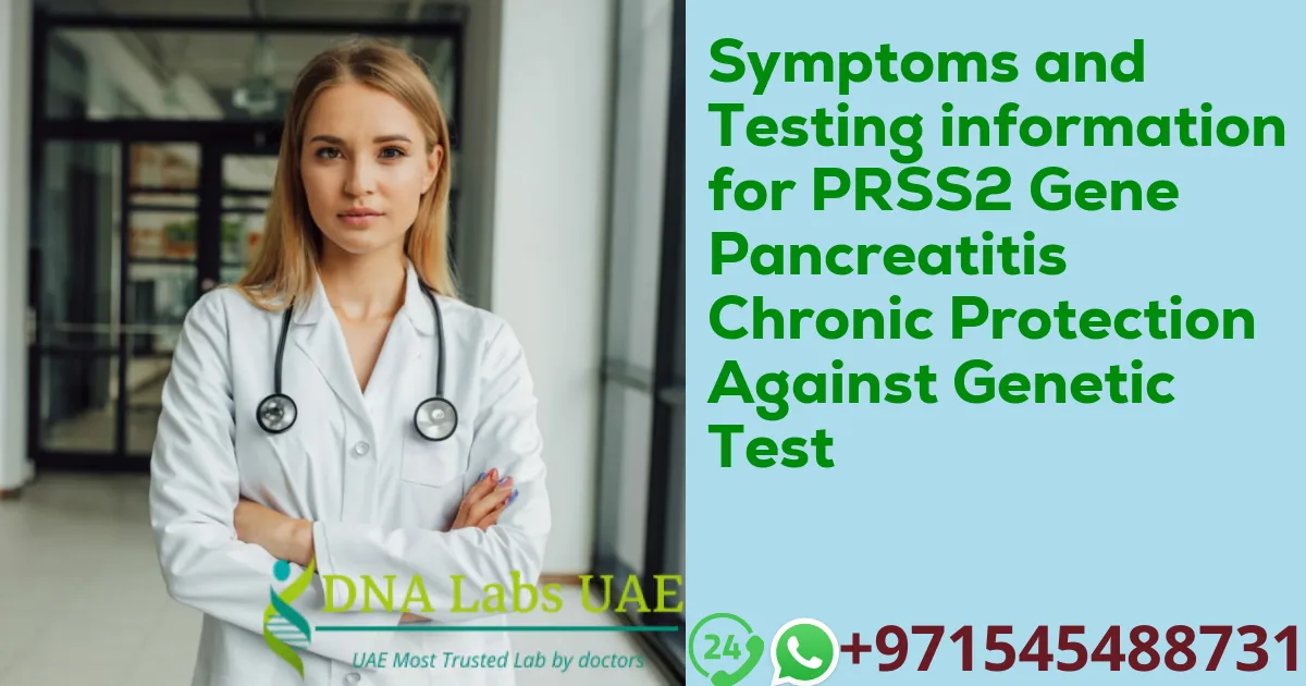 Symptoms and Testing information for PRSS2 Gene Pancreatitis Chronic Protection Against Genetic Test