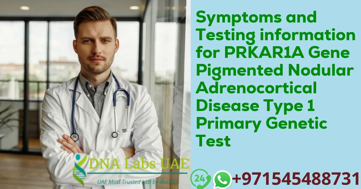 Symptoms and Testing information for PRKAR1A Gene Pigmented Nodular Adrenocortical Disease Type 1 Primary Genetic Test