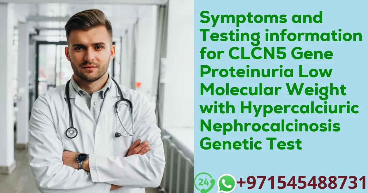Symptoms and Testing information for CLCN5 Gene Proteinuria Low Molecular Weight with Hypercalciuric Nephrocalcinosis Genetic Test