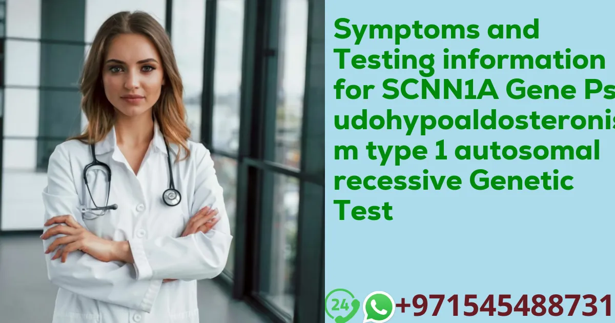 Symptoms and Testing information for SCNN1A Gene Pseudohypoaldosteronism type 1 autosomal recessive Genetic Test