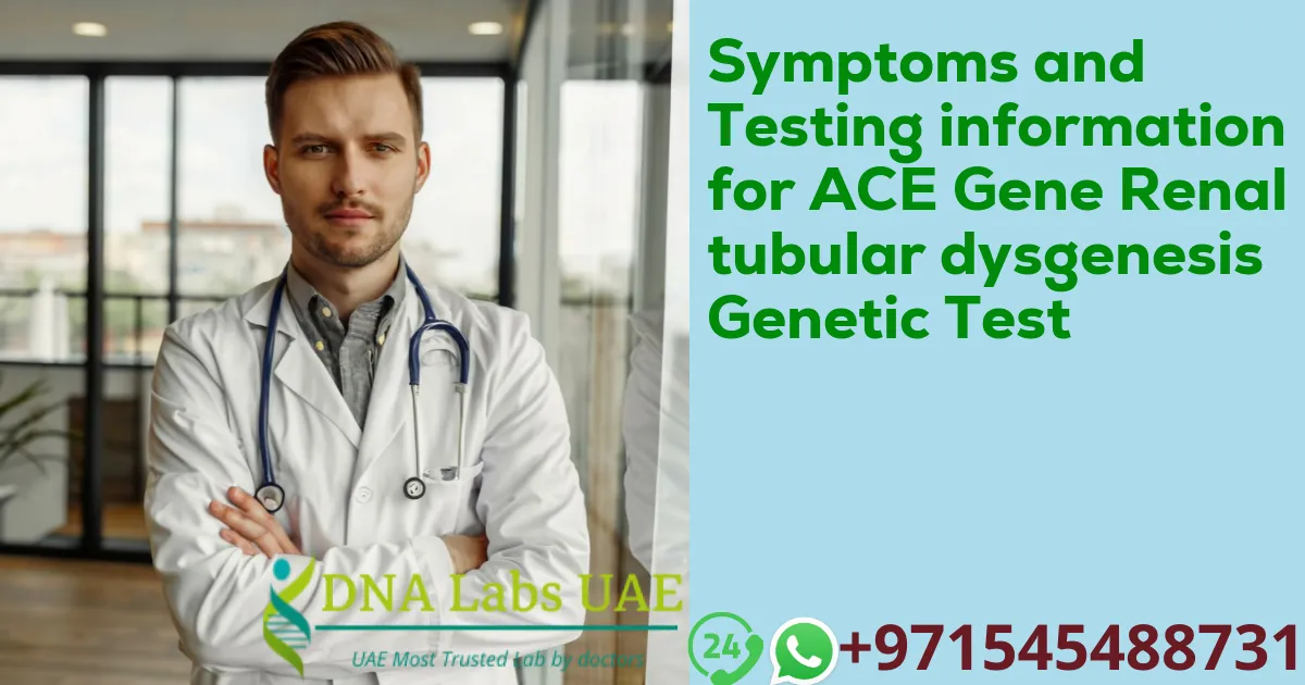 Symptoms and Testing information for ACE Gene Renal tubular dysgenesis Genetic Test