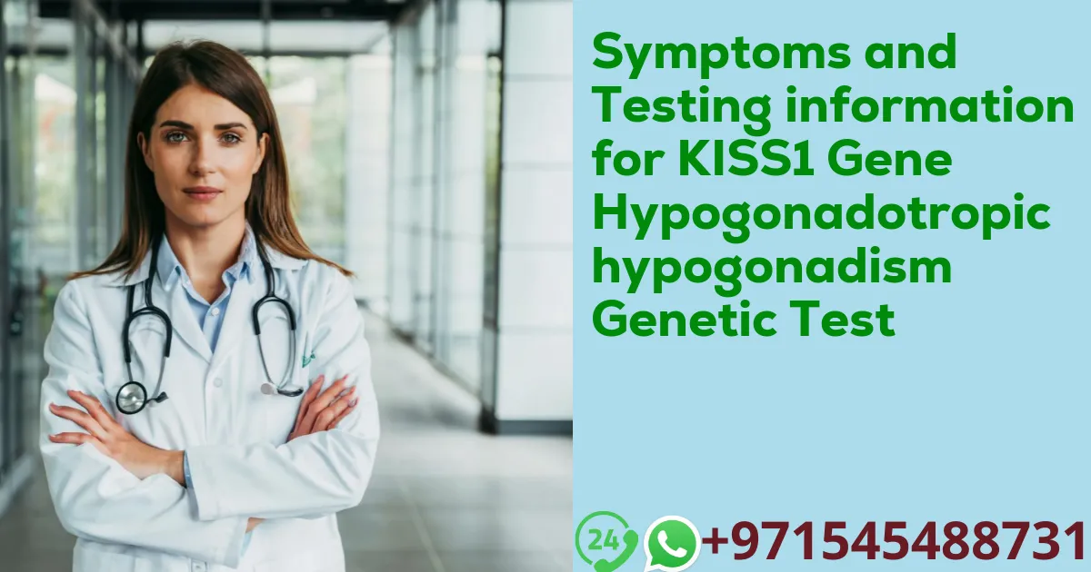 Symptoms and Testing information for KISS1 Gene Hypogonadotropic hypogonadism Genetic Test