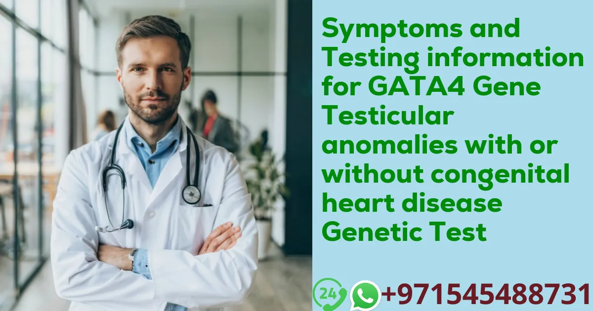 Symptoms and Testing information for GATA4 Gene Testicular anomalies with or without congenital heart disease Genetic Test