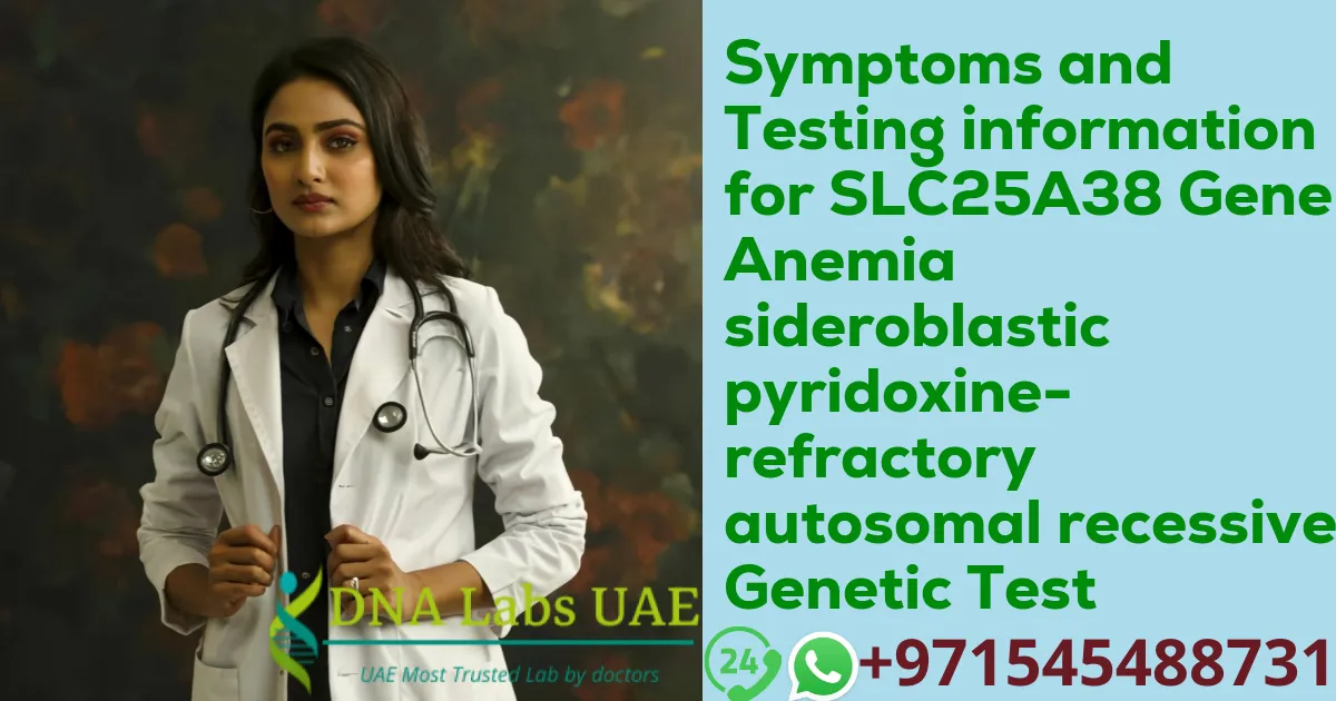 Symptoms and Testing information for SLC25A38 Gene Anemia sideroblastic pyridoxine-refractory autosomal recessive Genetic Test