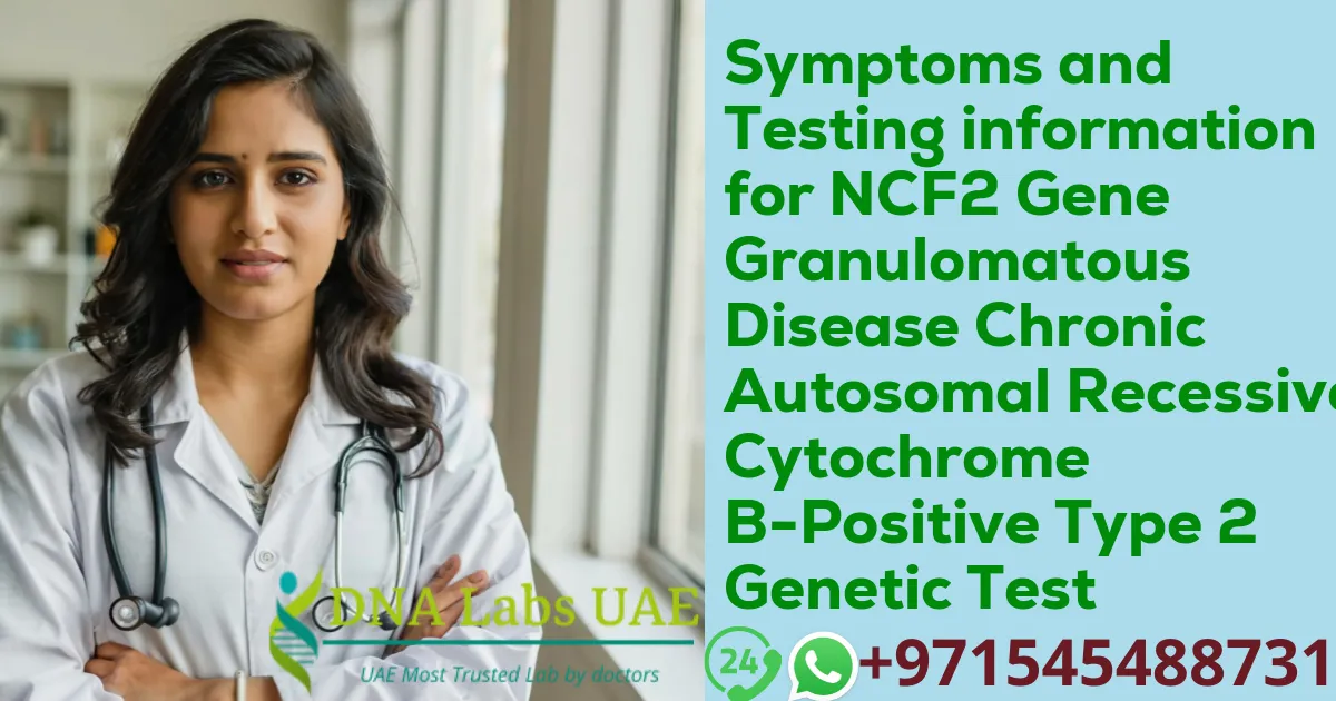 Symptoms and Testing information for NCF2 Gene Granulomatous Disease Chronic Autosomal Recessive Cytochrome B-Positive Type 2 Genetic Test