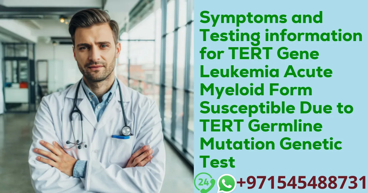 Symptoms and Testing information for TERT Gene Leukemia Acute Myeloid Form Susceptible Due to TERT Germline Mutation Genetic Test