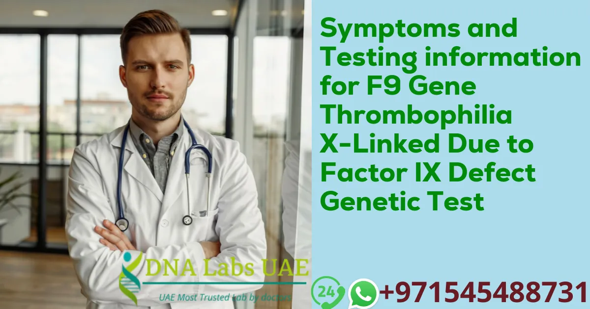 Symptoms and Testing information for F9 Gene Thrombophilia X-Linked Due to Factor IX Defect Genetic Test