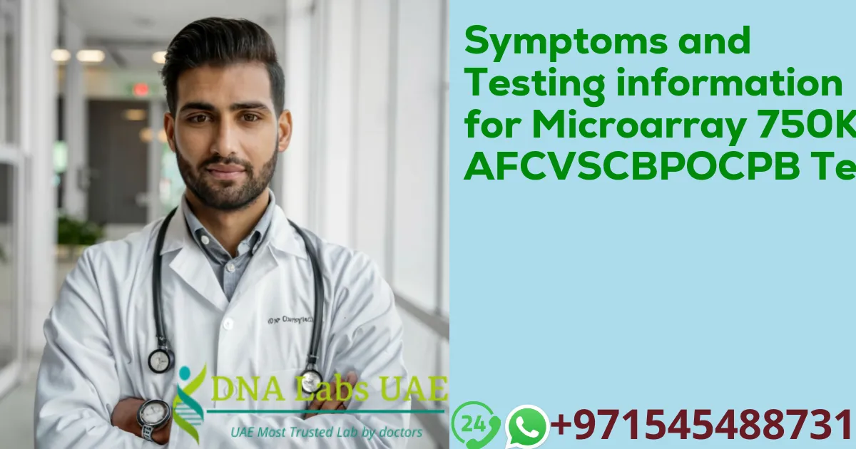 Symptoms and Testing information for Microarray 750K AFCVSCBPOCPB Test