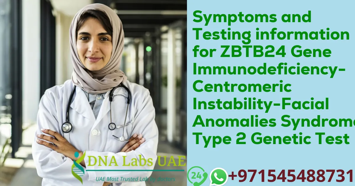 Symptoms and Testing information for ZBTB24 Gene Immunodeficiency-Centromeric Instability-Facial Anomalies Syndrome Type 2 Genetic Test