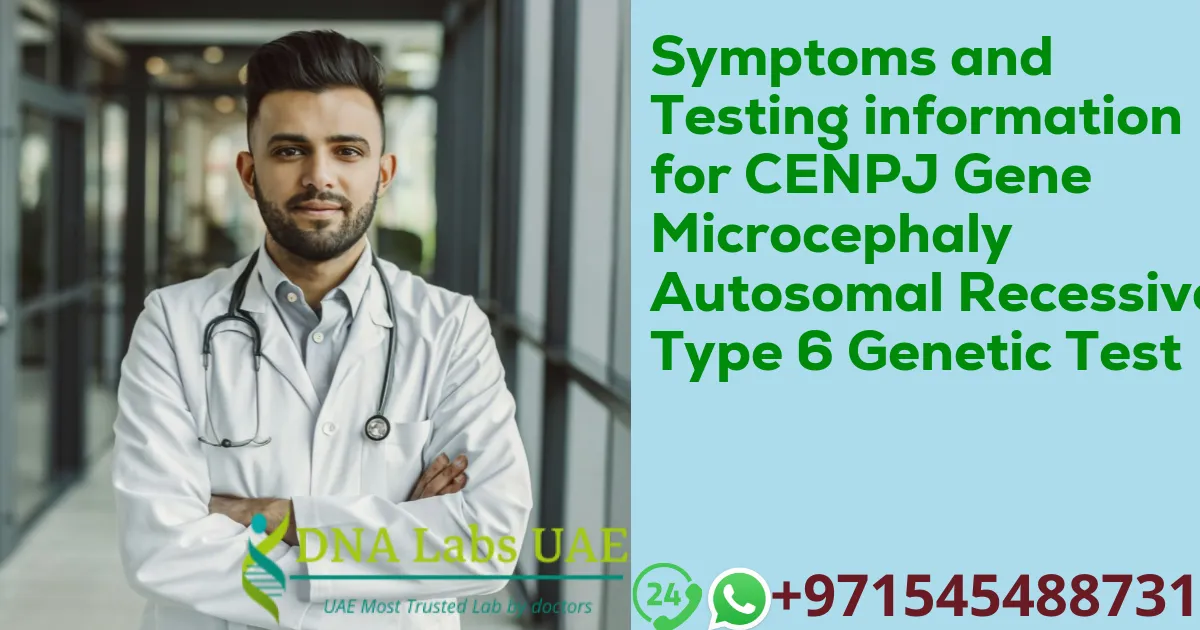 Symptoms and Testing information for CENPJ Gene Microcephaly Autosomal Recessive Type 6 Genetic Test