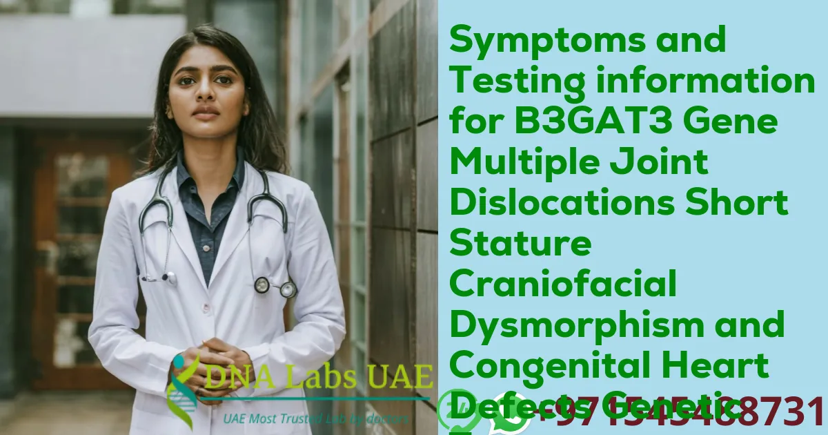 Symptoms and Testing information for B3GAT3 Gene Multiple Joint Dislocations Short Stature Craniofacial Dysmorphism and Congenital Heart Defects Genetic Test