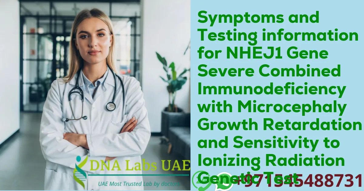 Symptoms and Testing information for NHEJ1 Gene Severe Combined Immunodeficiency with Microcephaly Growth Retardation and Sensitivity to Ionizing Radiation Genetic Test
