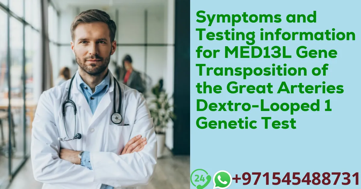 Symptoms and Testing information for MED13L Gene Transposition of the Great Arteries Dextro-Looped 1 Genetic Test