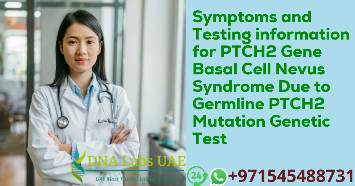 Symptoms and Testing information for PTCH2 Gene Basal Cell Nevus Syndrome Due to Germline PTCH2 Mutation Genetic Test