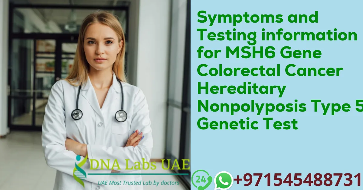 Symptoms and Testing information for MSH6 Gene Colorectal Cancer Hereditary Nonpolyposis Type 5 Genetic Test