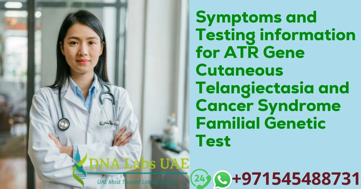 Symptoms and Testing information for ATR Gene Cutaneous Telangiectasia and Cancer Syndrome Familial Genetic Test