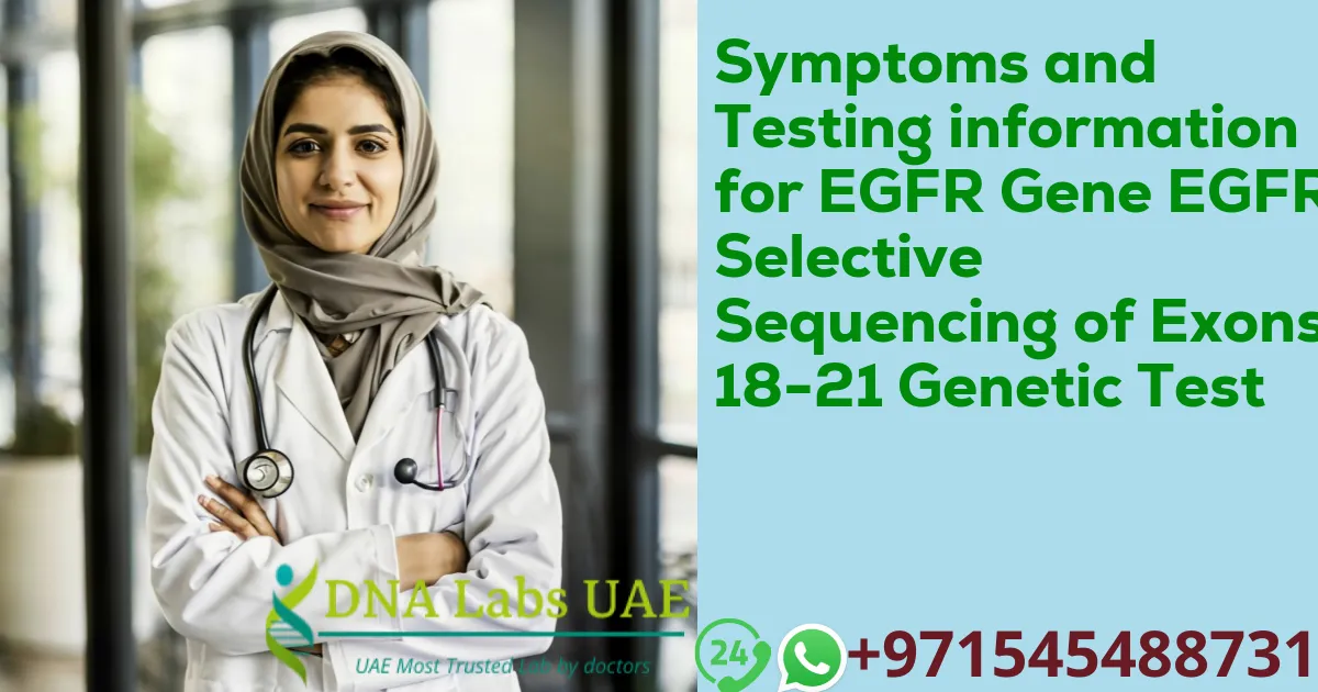 Symptoms and Testing information for EGFR Gene EGFR Selective Sequencing of Exons 18-21 Genetic Test