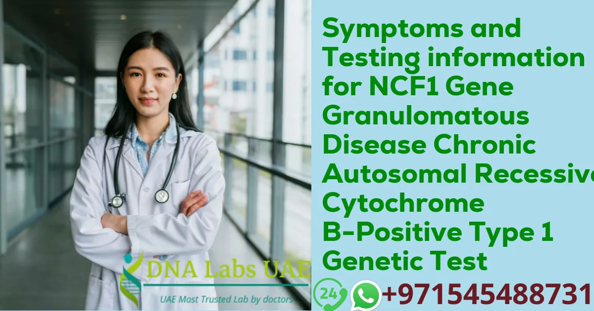 Symptoms and Testing information for NCF1 Gene Granulomatous Disease Chronic Autosomal Recessive Cytochrome B-Positive Type 1 Genetic Test