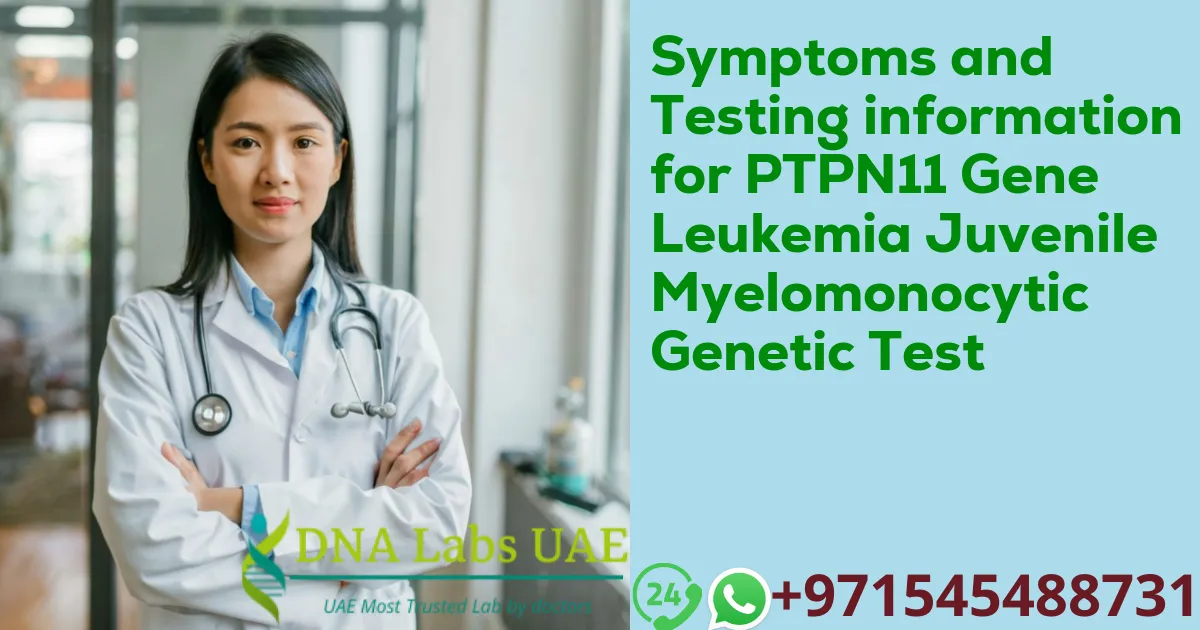 Symptoms and Testing information for PTPN11 Gene Leukemia Juvenile Myelomonocytic Genetic Test