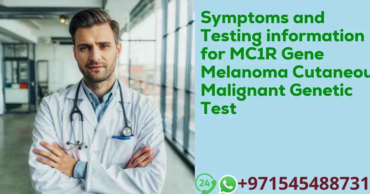 Symptoms and Testing information for MC1R Gene Melanoma Cutaneous Malignant Genetic Test