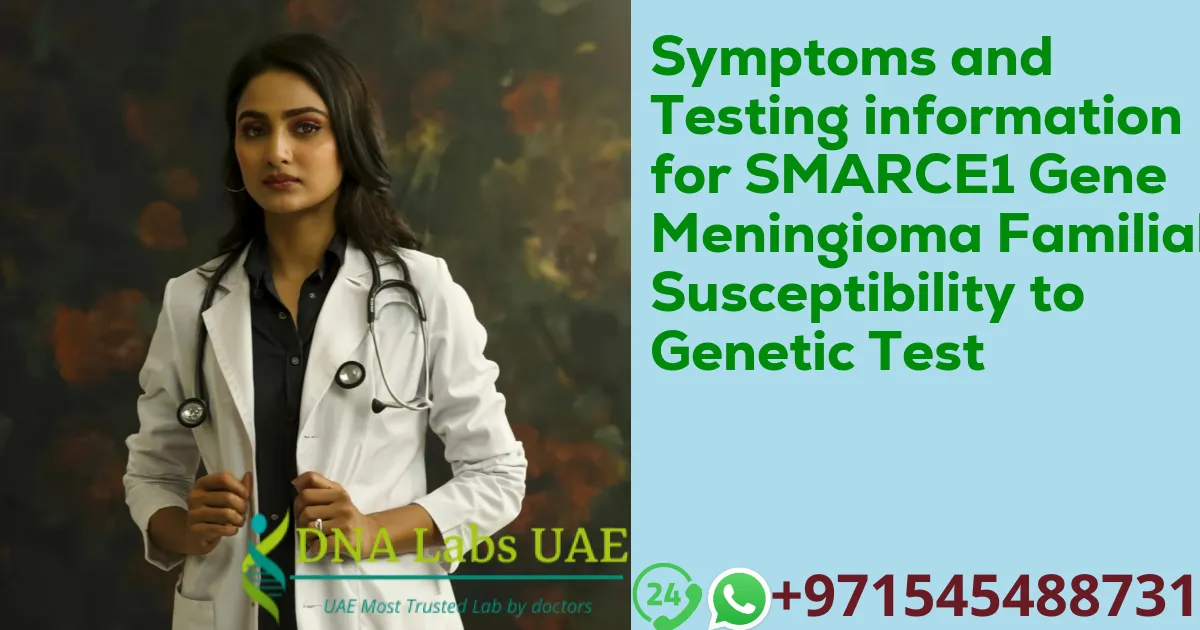 Symptoms and Testing information for SMARCE1 Gene Meningioma Familial Susceptibility to Genetic Test