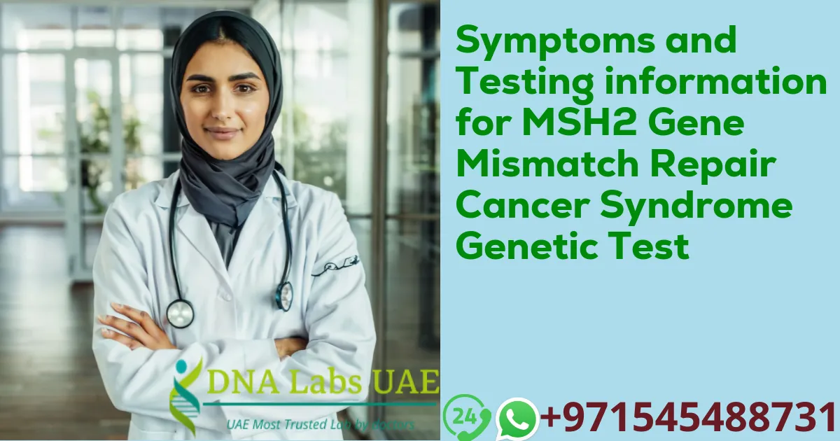 Symptoms and Testing information for MSH2 Gene Mismatch Repair Cancer Syndrome Genetic Test