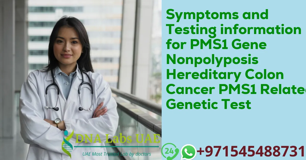 Symptoms and Testing information for PMS1 Gene Nonpolyposis Hereditary Colon Cancer PMS1 Related Genetic Test