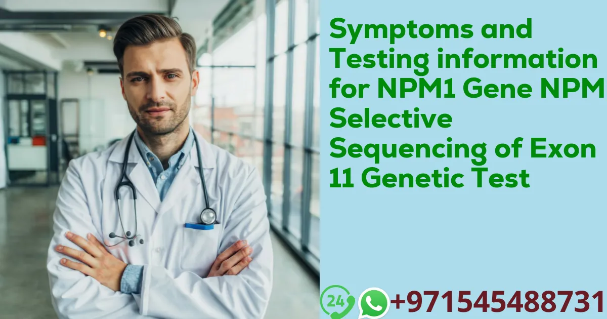 Symptoms and Testing information for NPM1 Gene NPM1 Selective Sequencing of Exon 11 Genetic Test